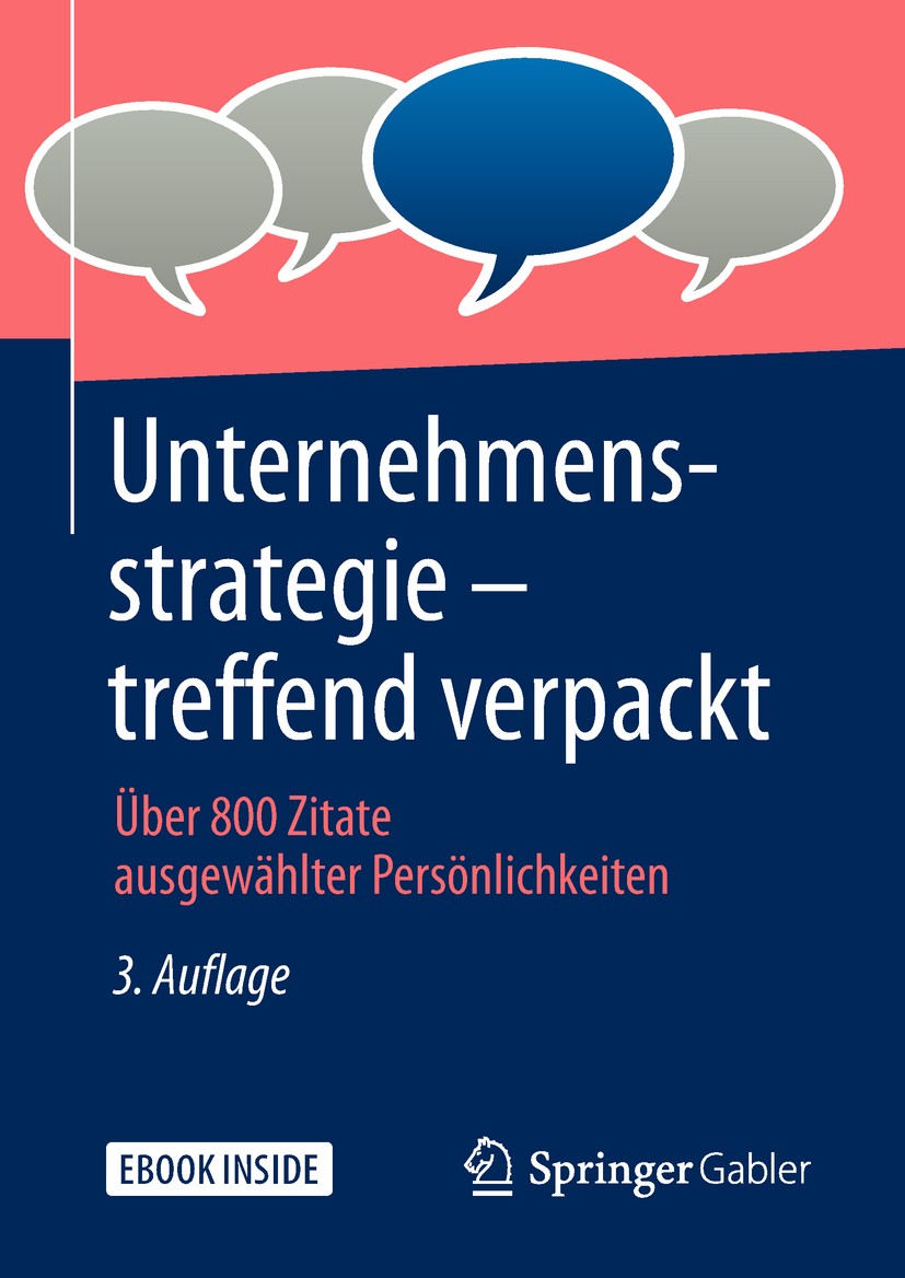 Titlebook: Unternehmensstrategie – treffend verpackt; Über 800 Zitate ausg Springer Fachmedien Wiesbaden GmbH Book 20183rd edition Springer Fachmedie Titlebook: Unternehmensstrategie – treffend verpackt; Über 800 Zitate ausg Springer Fachmedien Wiesbaden GmbH Book 20183rd edition Springer Fachmedie