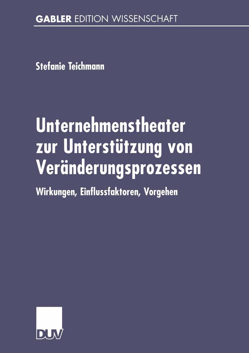 Titlebook: Unternehmenstheater zur Unterstützung von Veränderungsprozessen; Wirkungen, Einflussf Stefanie Teichmann Book 2001 Deutscher Universitäts-V Titlebook: Unternehmenstheater zur Unterstützung von Veränderungsprozessen; Wirkungen, Einflussf Stefanie Teichmann Book 2001 Deutscher Universitäts-V