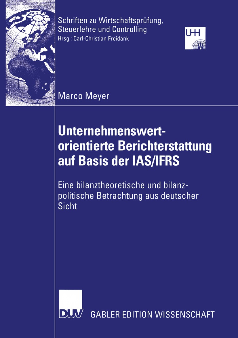 Titlebook: Unternehmenswertorientierte Berichterstattung auf Basis der IAS/IFRS; Eine bilanztheoretis Marco Meyer Book 2005 Deutscher Universitäts-Ver Titlebook: Unternehmenswertorientierte Berichterstattung auf Basis der IAS/IFRS; Eine bilanztheoretis Marco Meyer Book 2005 Deutscher Universitäts-Ver