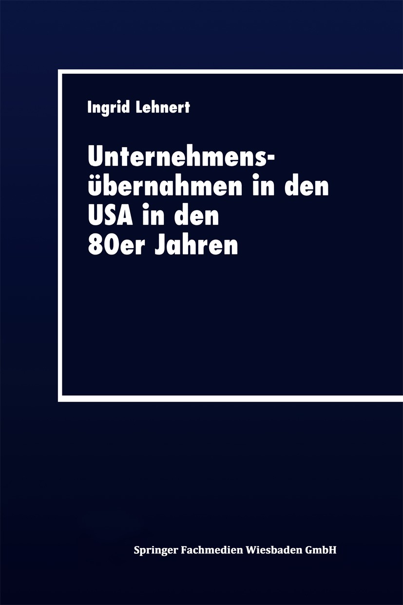 Titlebook: Unternehmensübernahmen in den USA in den 80er Jahren; Rahmenbedingungen un Ingrid Lehnert Textbook 1997 Springer Fachmedien Wiesbaden 1997 Titlebook: Unternehmensübernahmen in den USA in den 80er Jahren; Rahmenbedingungen un Ingrid Lehnert Textbook 1997 Springer Fachmedien Wiesbaden 1997