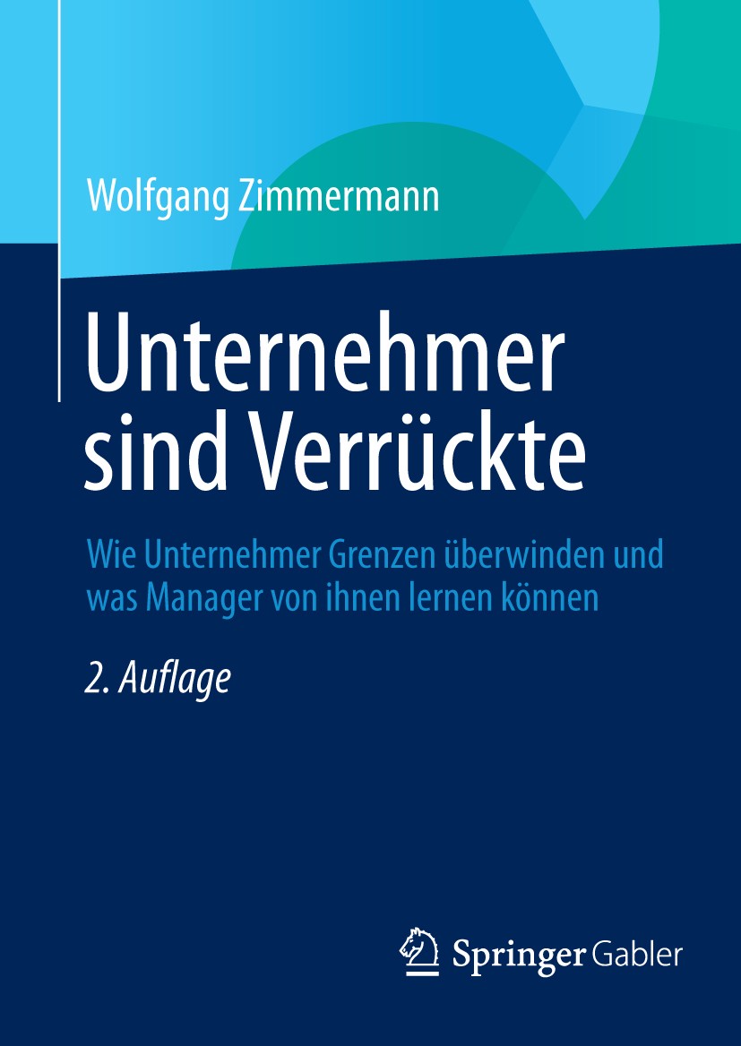 Titlebook: Unternehmer sind Verrückte; Wie Unternehmer Gren Wolfgang Zimmermann Book 2014Latest edition Springer Fachmedien Wiesbaden 2014 Entrepreneu Titlebook: Unternehmer sind Verrückte; Wie Unternehmer Gren Wolfgang Zimmermann Book 2014Latest edition Springer Fachmedien Wiesbaden 2014 Entrepreneu
