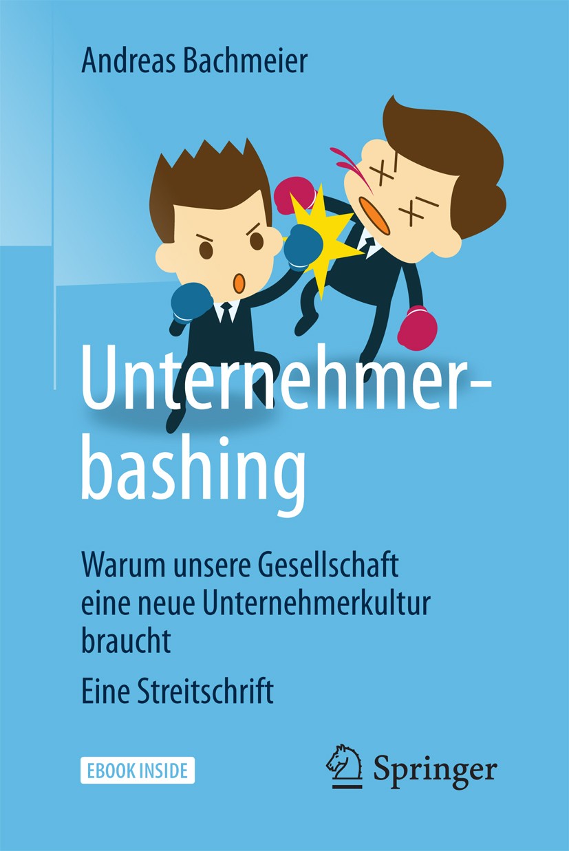 Titlebook: Unternehmerbashing; Warum unsere Gesells Andreas Bachmeier Book 2018 Springer Fachmedien Wiesbaden GmbH 2018 Start-up.Gründung.Gründerkultu Titlebook: Unternehmerbashing; Warum unsere Gesells Andreas Bachmeier Book 2018 Springer Fachmedien Wiesbaden GmbH 2018 Start-up.Gründung.Gründerkultu