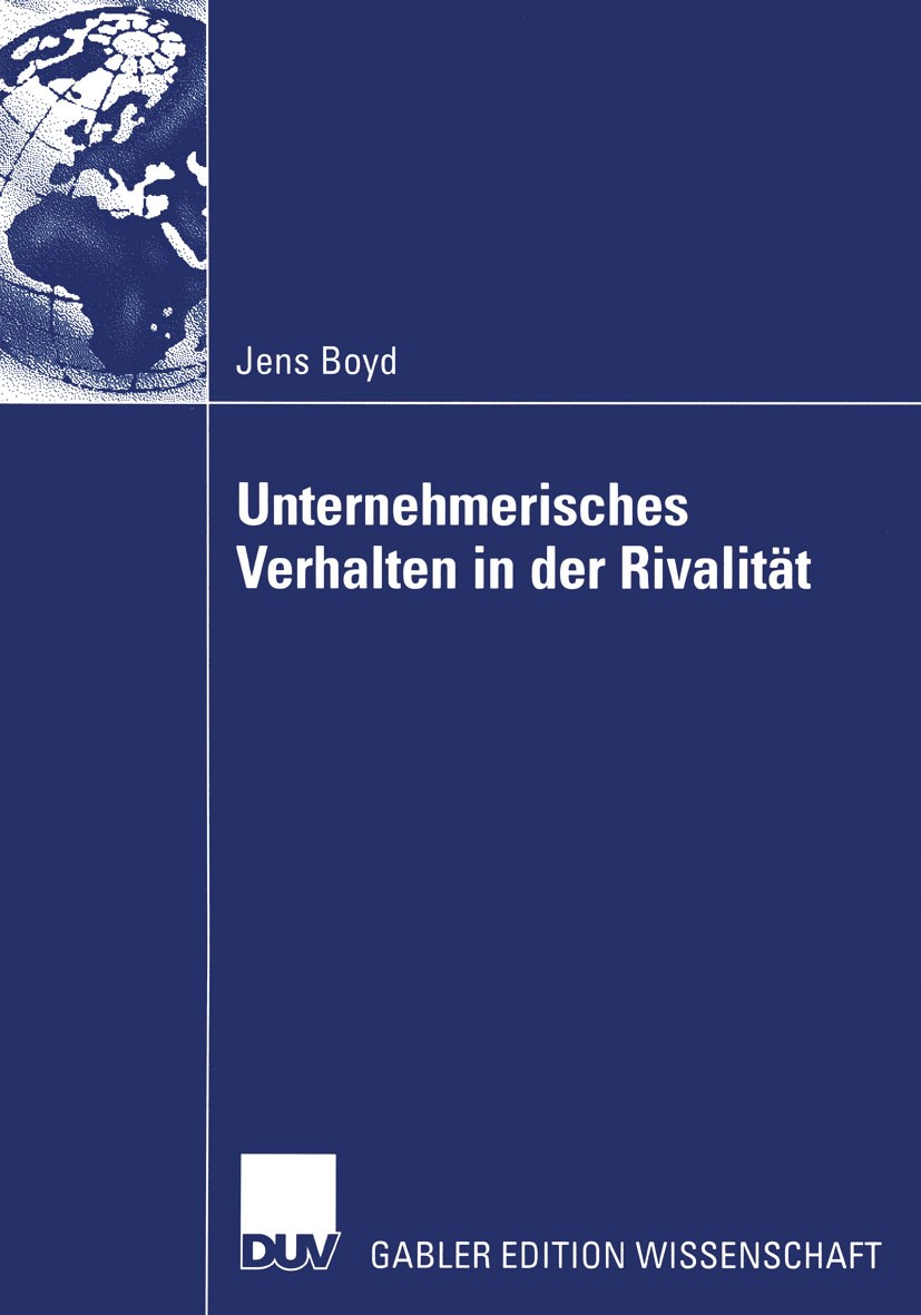 Titlebook: Unternehmerisches Verhalten in der Rivalität; Wettbewerbsdynamisch Jens Boyd Book 2004 Deutscher Universitäts-Verlag/GWV Fachverlage GmbH, Titlebook: Unternehmerisches Verhalten in der Rivalität; Wettbewerbsdynamisch Jens Boyd Book 2004 Deutscher Universitäts-Verlag/GWV Fachverlage GmbH,