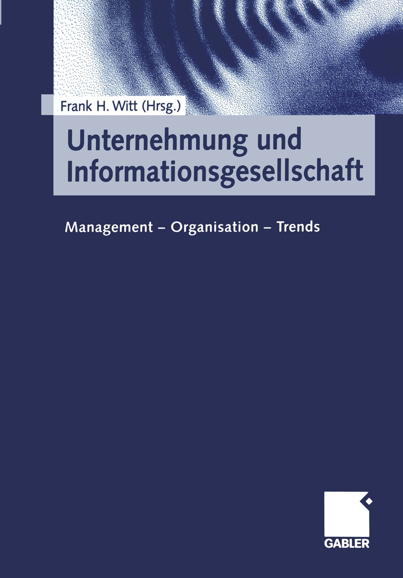 Titlebook: Unternehmung und Informationsgesellschaft; Management — Organis Frank H. Witt (Wissenschaftlicher Mitarbeiter, Int Book 2000 Springer Fachm Titlebook: Unternehmung und Informationsgesellschaft; Management — Organis Frank H. Witt (Wissenschaftlicher Mitarbeiter, Int Book 2000 Springer Fachm