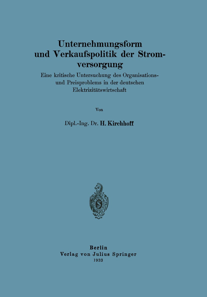 Titlebook: Unternehmungsform und Verkaufspolitik der Stromversorgung; Eine kritische Unter H. Kirchhoff Book 1933 Verlag von Julius Springer 1933 Ener Titlebook: Unternehmungsform und Verkaufspolitik der Stromversorgung; Eine kritische Unter H. Kirchhoff Book 1933 Verlag von Julius Springer 1933 Ener