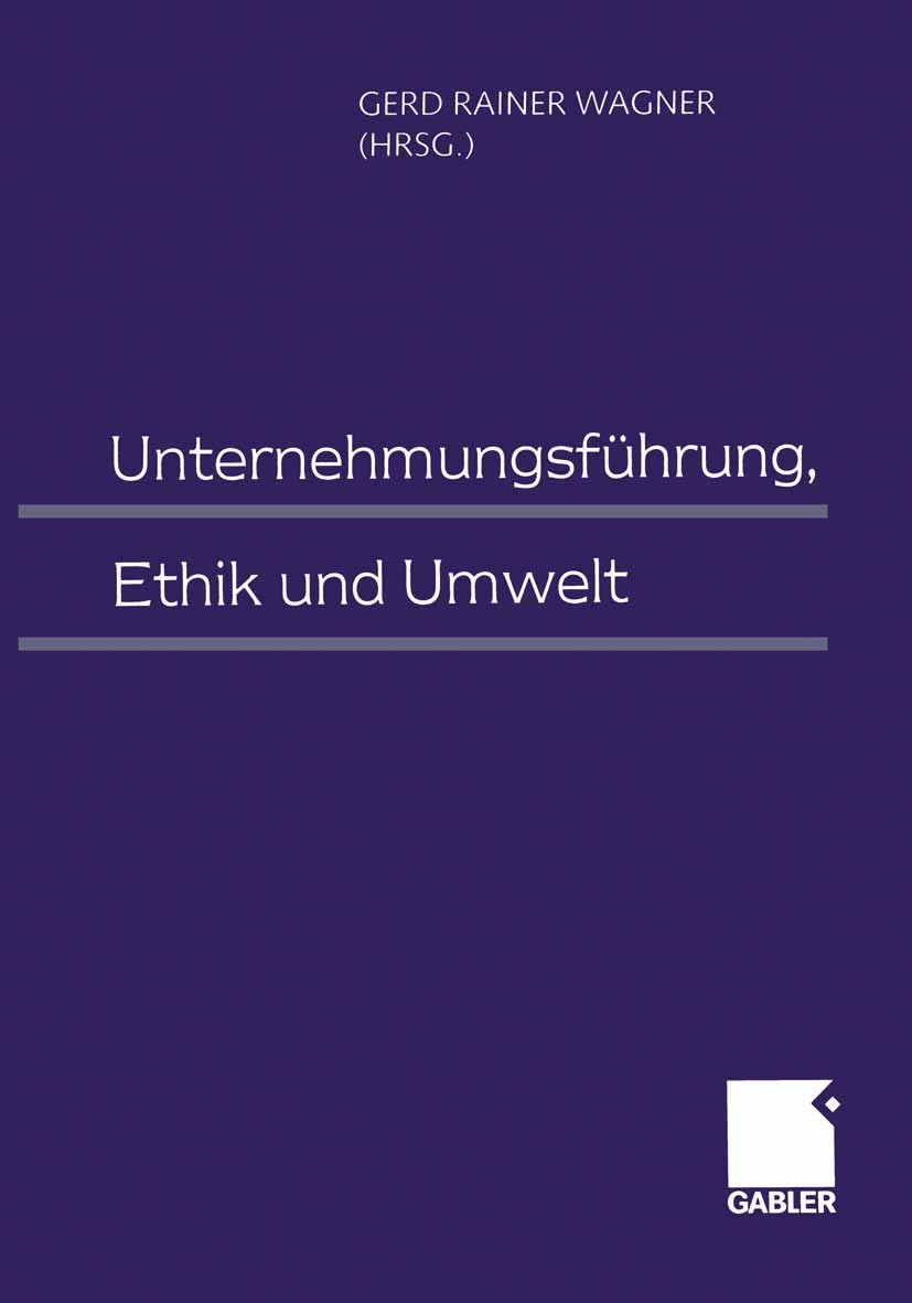 Titlebook: Unternehmungsführung, Ethik und Umwelt; Gerd Rainer Wagner (Inhaber) Book 1999 Springer Fachmedien Wiesbaden 1999 Anreizsystem.Bildung.Bil Titlebook: Unternehmungsführung, Ethik und Umwelt; Gerd Rainer Wagner (Inhaber) Book 1999 Springer Fachmedien Wiesbaden 1999 Anreizsystem.Bildung.Bil