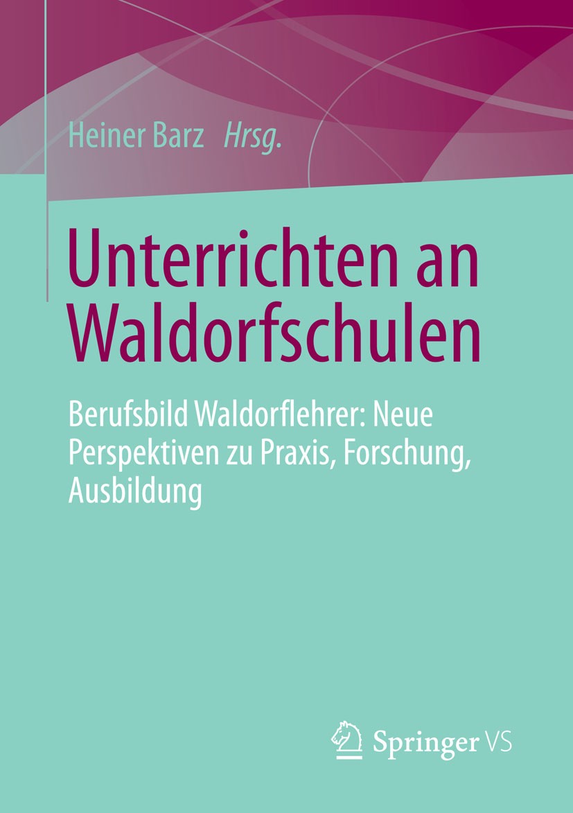 Titlebook: Unterrichten an Waldorfschulen; Berufsbild Waldorfle Heiner Barz Book 2013 Springer Fachmedien Wiesbaden 2013 Bildungsforschung.Klassenlehr Titlebook: Unterrichten an Waldorfschulen; Berufsbild Waldorfle Heiner Barz Book 2013 Springer Fachmedien Wiesbaden 2013 Bildungsforschung.Klassenlehr