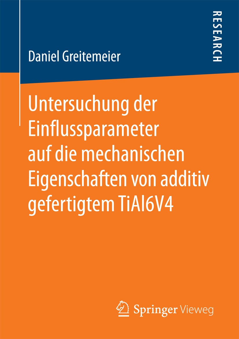 Titlebook: Untersuchung der Einflussparameter auf die mechanischen Eigenschaften von additiv gefertigtem TiAl6V; Daniel Greitemeier Book 2016 Springe Titlebook: Untersuchung der Einflussparameter auf die mechanischen Eigenschaften von additiv gefertigtem TiAl6V; Daniel Greitemeier Book 2016 Springe