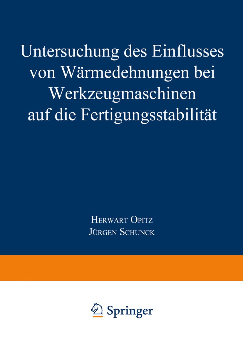 Titlebook: Untersuchung des Einflusses von Wärmedehnungen bei Werkzeugmaschinen auf die Fertigungsstabilität; Herwart Opitz,Jürgen Schunck Book 1965 Titlebook: Untersuchung des Einflusses von Wärmedehnungen bei Werkzeugmaschinen auf die Fertigungsstabilität; Herwart Opitz,Jürgen Schunck Book 1965
