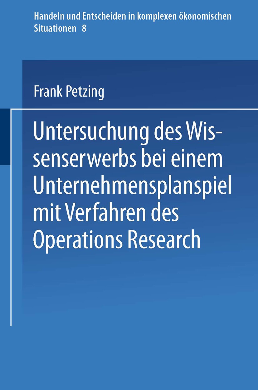 Titlebook: Untersuchung des Wissenserwerbs bei einem Unternehmensplanspiel mit Verfahren des Operations Researc; Frank Petzing Book 1993 Springer-Ver Titlebook: Untersuchung des Wissenserwerbs bei einem Unternehmensplanspiel mit Verfahren des Operations Researc; Frank Petzing Book 1993 Springer-Ver