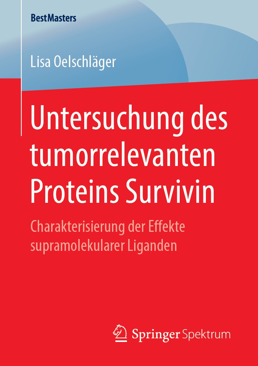 Titlebook: Untersuchung des tumorrelevanten Proteins Survivin; Charakterisierung de Lisa Oelschläger Book 2019 Der/die Herausgeber bzw. der/die Autor( Titlebook: Untersuchung des tumorrelevanten Proteins Survivin; Charakterisierung de Lisa Oelschläger Book 2019 Der/die Herausgeber bzw. der/die Autor(