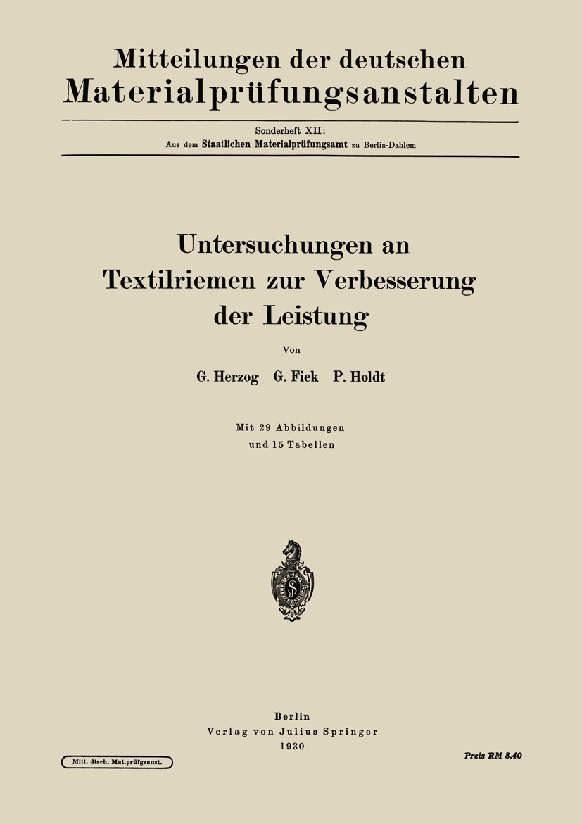 Titlebook: Untersuchungen an Textilriemen zur Verbesserung der Leistung; G. Herzog,G. Fiek,P. Holdt Book 1930 Verlag von Julius Springer 1930 Festigk Titlebook: Untersuchungen an Textilriemen zur Verbesserung der Leistung; G. Herzog,G. Fiek,P. Holdt Book 1930 Verlag von Julius Springer 1930 Festigk