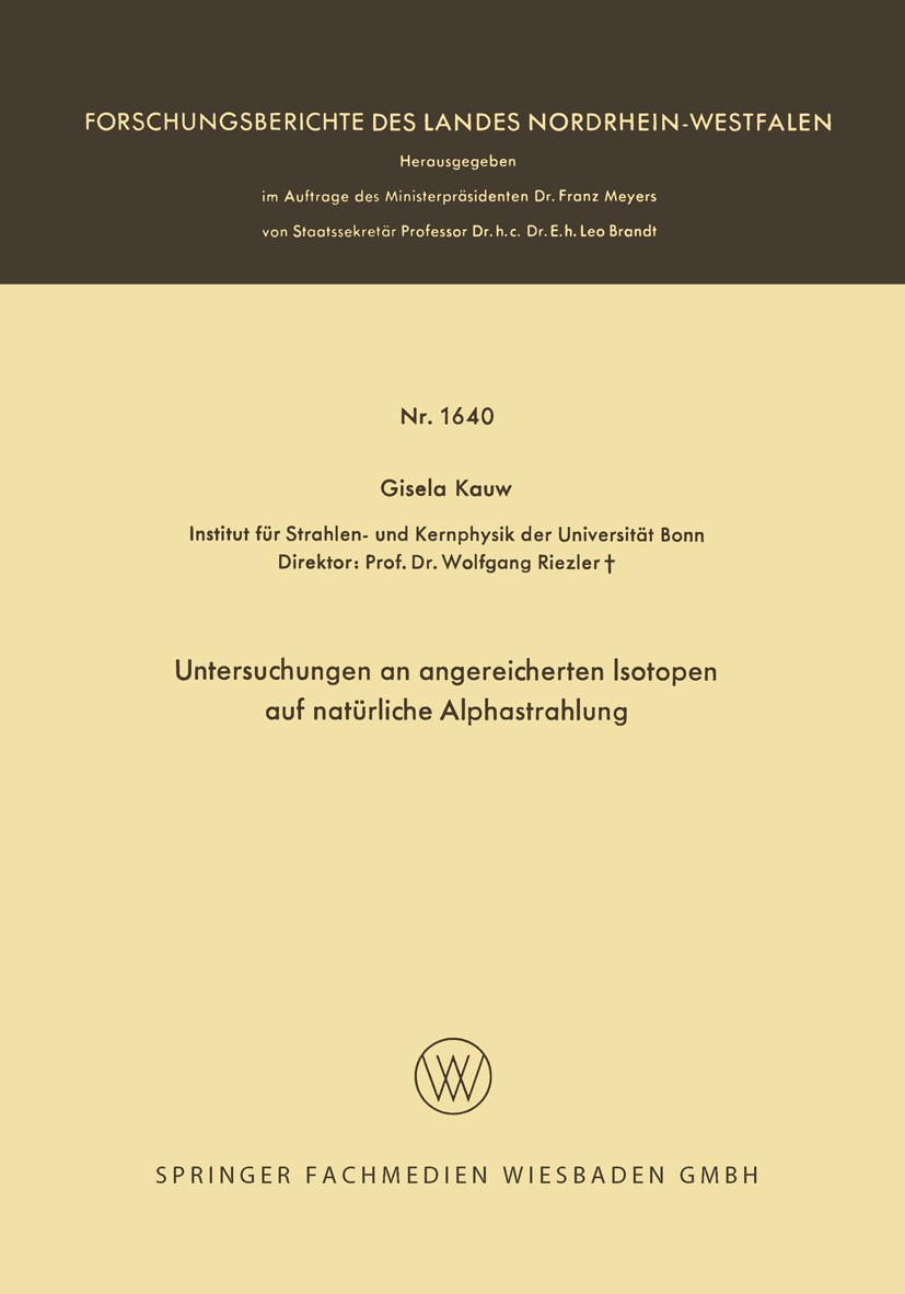 Titlebook: Untersuchungen an angereicherten Isotopen auf natürliche Alphastrahlung; Gisela Kauw Book 1966 Westdeutscher Verlag, Köln und Opladen 1966 Titlebook: Untersuchungen an angereicherten Isotopen auf natürliche Alphastrahlung; Gisela Kauw Book 1966 Westdeutscher Verlag, Köln und Opladen 1966