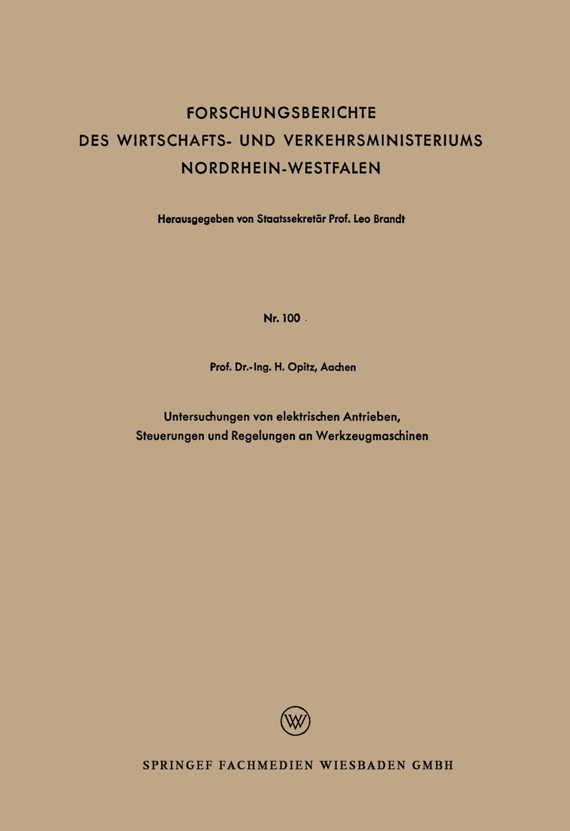 Titlebook: Untersuchungen von elektrischen Antrieben, Steuerungen und Regelungen an Werkzeugmaschinen; H. Opitz Book 1955 Springer Fachmedien Wiesbad Titlebook: Untersuchungen von elektrischen Antrieben, Steuerungen und Regelungen an Werkzeugmaschinen; H. Opitz Book 1955 Springer Fachmedien Wiesbad