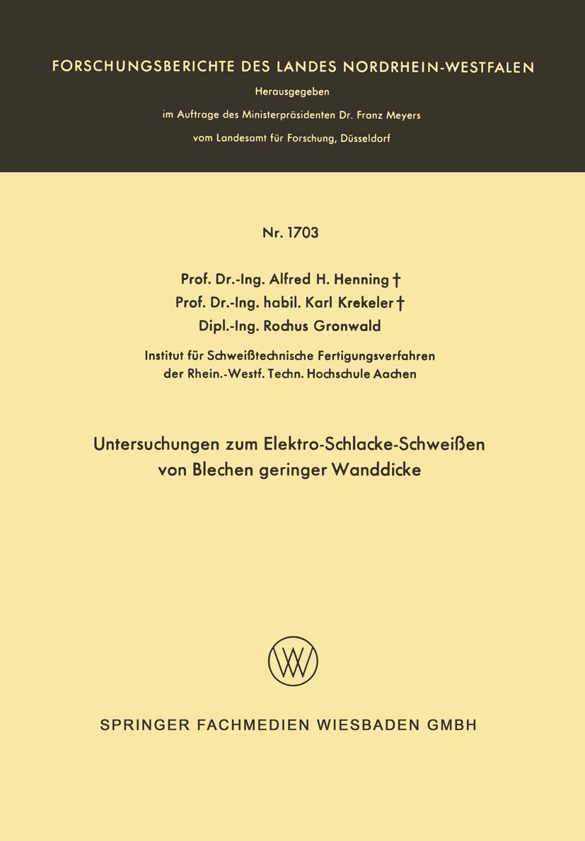 Titlebook: Untersuchungen zum Elektro-Schlacke-Schweißen von Blechen geringer Wanddicke; Alfred H. Henning,Karl Krekeler,Rochus Gronwald Book 1966 Sp Titlebook: Untersuchungen zum Elektro-Schlacke-Schweißen von Blechen geringer Wanddicke; Alfred H. Henning,Karl Krekeler,Rochus Gronwald Book 1966 Sp