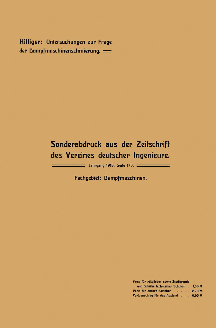 Titlebook: Untersuchungen zur Frage der Dampfmaschinenschmierung; Hilliger Book 1918 Springer-Verlag Berlin Heidelberg 1918 Dampfmaschine.Maschine.Sc Titlebook: Untersuchungen zur Frage der Dampfmaschinenschmierung; Hilliger Book 1918 Springer-Verlag Berlin Heidelberg 1918 Dampfmaschine.Maschine.Sc