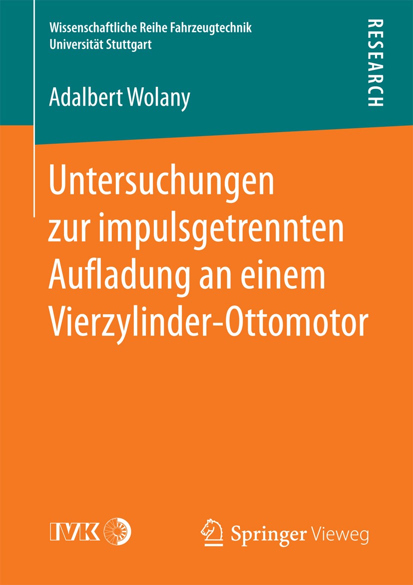 Titlebook: Untersuchungen zur impulsgetrennten Aufladung an einem Vierzylinder-Ottomotor; Adalbert Wolany Book 2016 Der/die Herausgeber bzw. der/die A Titlebook: Untersuchungen zur impulsgetrennten Aufladung an einem Vierzylinder-Ottomotor; Adalbert Wolany Book 2016 Der/die Herausgeber bzw. der/die A