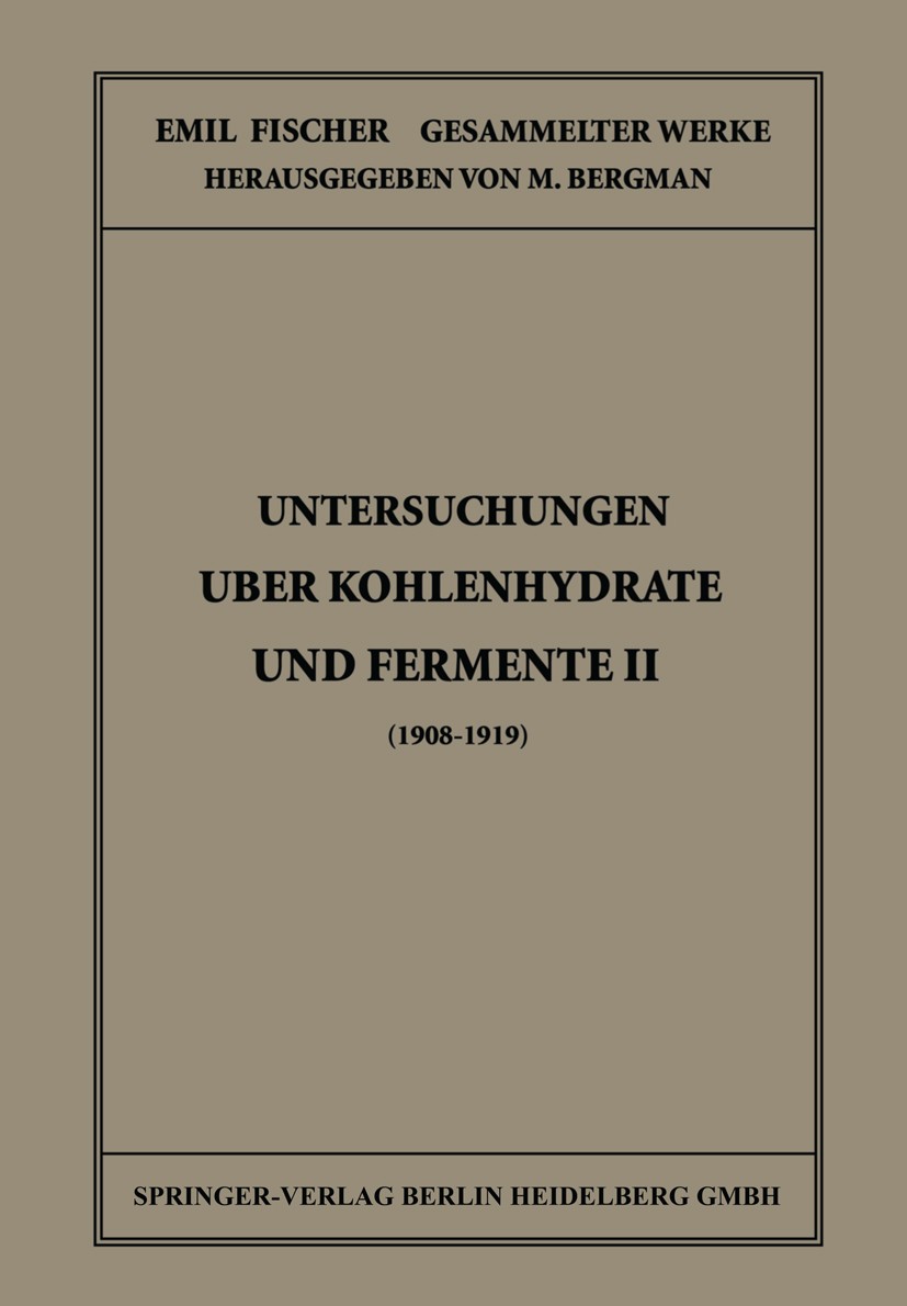 Titlebook: Untersuchungen Über Kohlenhydrate und Fermente II (1908 – 1919); Emil Fischer,M. Bergmann Book 1922 Springer-Verlag Berlin Heidelberg 1922 Titlebook: Untersuchungen Über Kohlenhydrate und Fermente II (1908 – 1919); Emil Fischer,M. Bergmann Book 1922 Springer-Verlag Berlin Heidelberg 1922