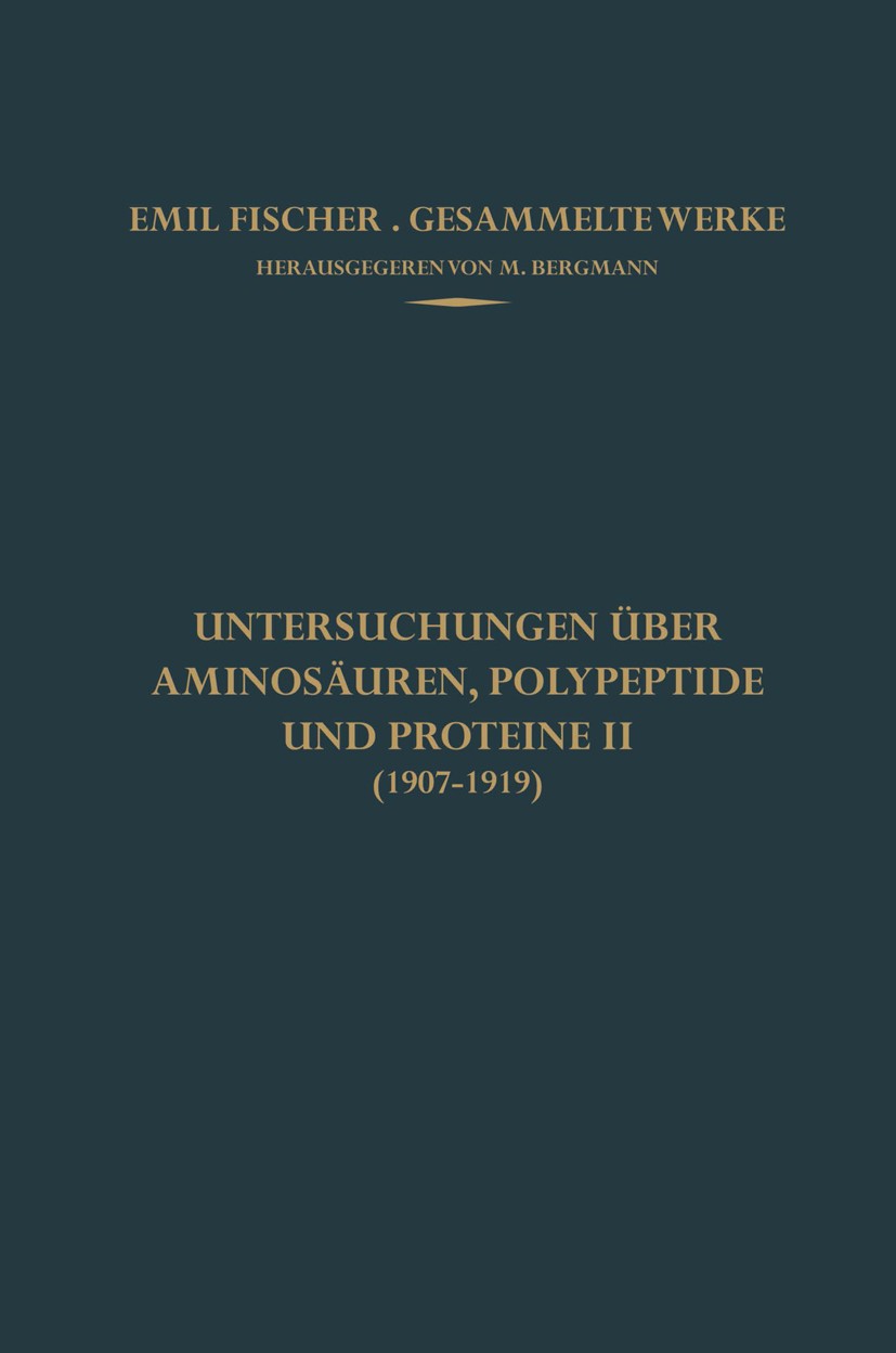 Titlebook: Untersuchungen über Aminosäuren, Polypeptide und Proteine II (1907–1919); Emil Fischer,M. Bergmann Book 1923 Springer-Verlag Berlin Heidel Titlebook: Untersuchungen über Aminosäuren, Polypeptide und Proteine II (1907–1919); Emil Fischer,M. Bergmann Book 1923 Springer-Verlag Berlin Heidel