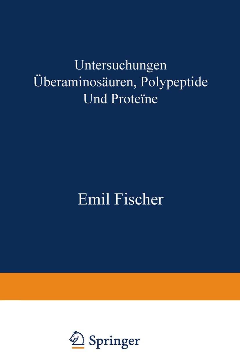 Titlebook: Untersuchungen über Aminosäuren, Polypeptide und Proteïne (1899–1906); Manuldruck 1925 Emil Fischer Book 1906 Verlag von Julius Springer 19 Titlebook: Untersuchungen über Aminosäuren, Polypeptide und Proteïne (1899–1906); Manuldruck 1925 Emil Fischer Book 1906 Verlag von Julius Springer 19
