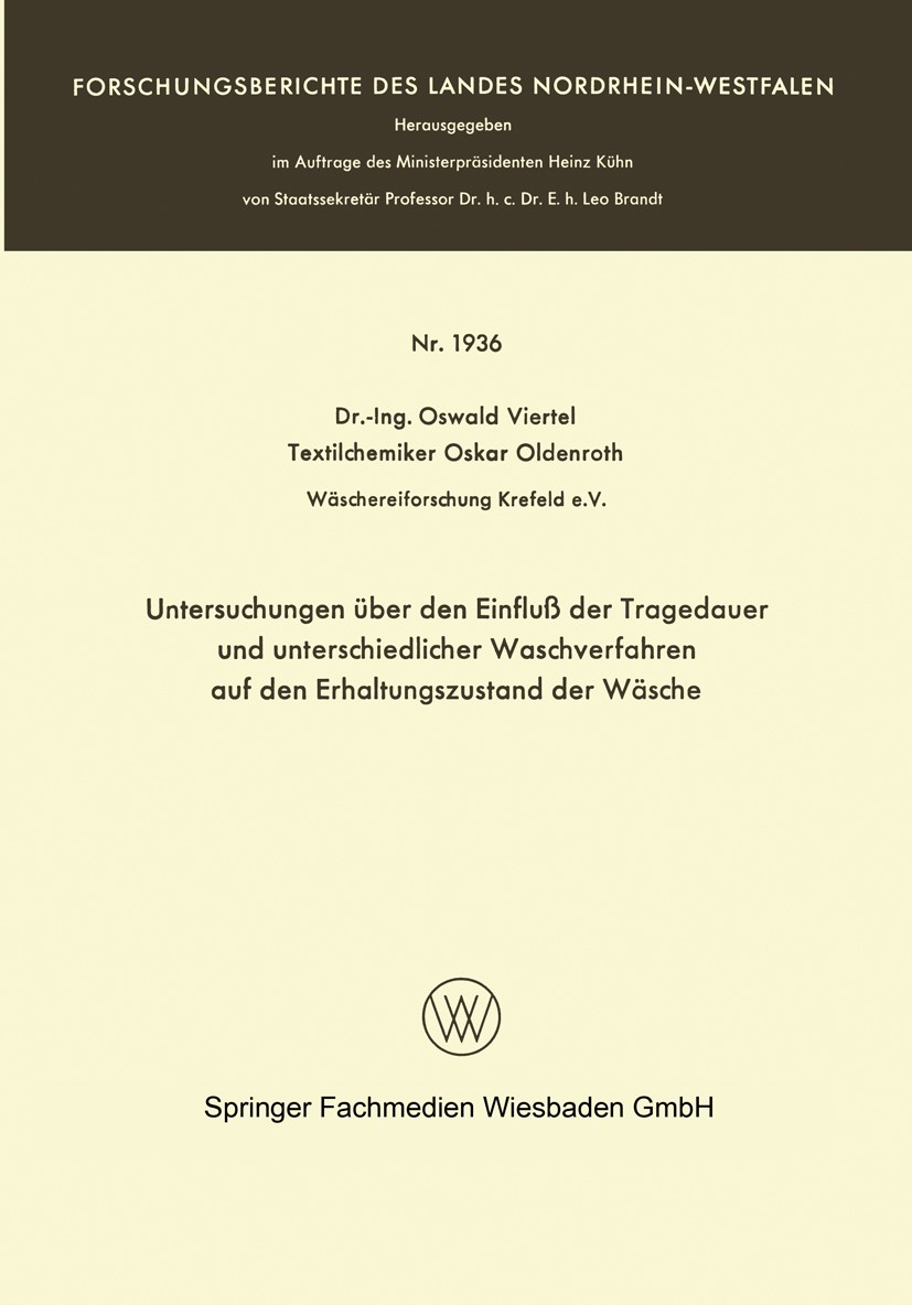 Titlebook: Untersuchungen über den Einfluß der Tragedauer und unterschiedlicher Waschverfahren auf den Erhaltun; Oswald Viertel,Oskar Oldenroth Book Titlebook: Untersuchungen über den Einfluß der Tragedauer und unterschiedlicher Waschverfahren auf den Erhaltun; Oswald Viertel,Oskar Oldenroth Book
