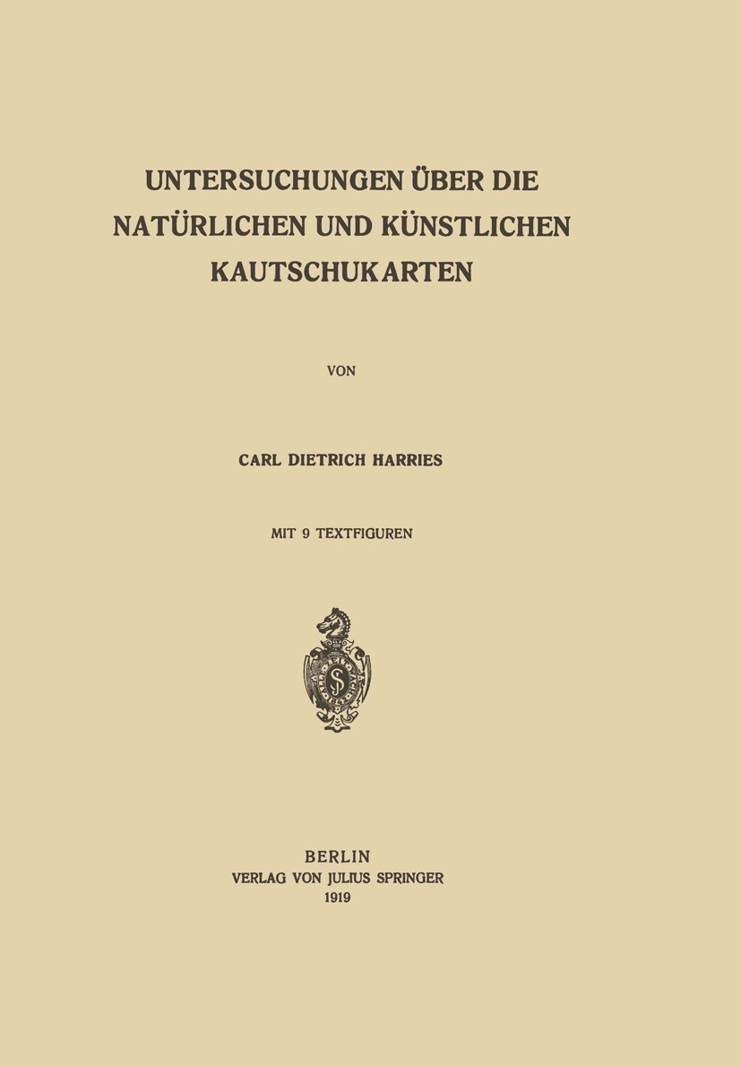 Titlebook: Untersuchungen über die Natürlichen und Künstlichen Kautschukarten; Carl Dietrich Harries Book 1919 Julius Springer in Berlin 1919 Dissozi Titlebook: Untersuchungen über die Natürlichen und Künstlichen Kautschukarten; Carl Dietrich Harries Book 1919 Julius Springer in Berlin 1919 Dissozi
