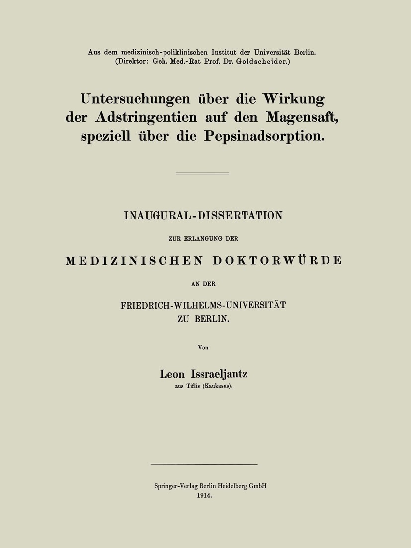 Titlebook: Untersuchungen über die Wirkung der Adstringentien auf den Magensaft, speziell über die Pepsinadsorp; Inaugural-Dissertati Leon Issraeljant Titlebook: Untersuchungen über die Wirkung der Adstringentien auf den Magensaft, speziell über die Pepsinadsorp; Inaugural-Dissertati Leon Issraeljant