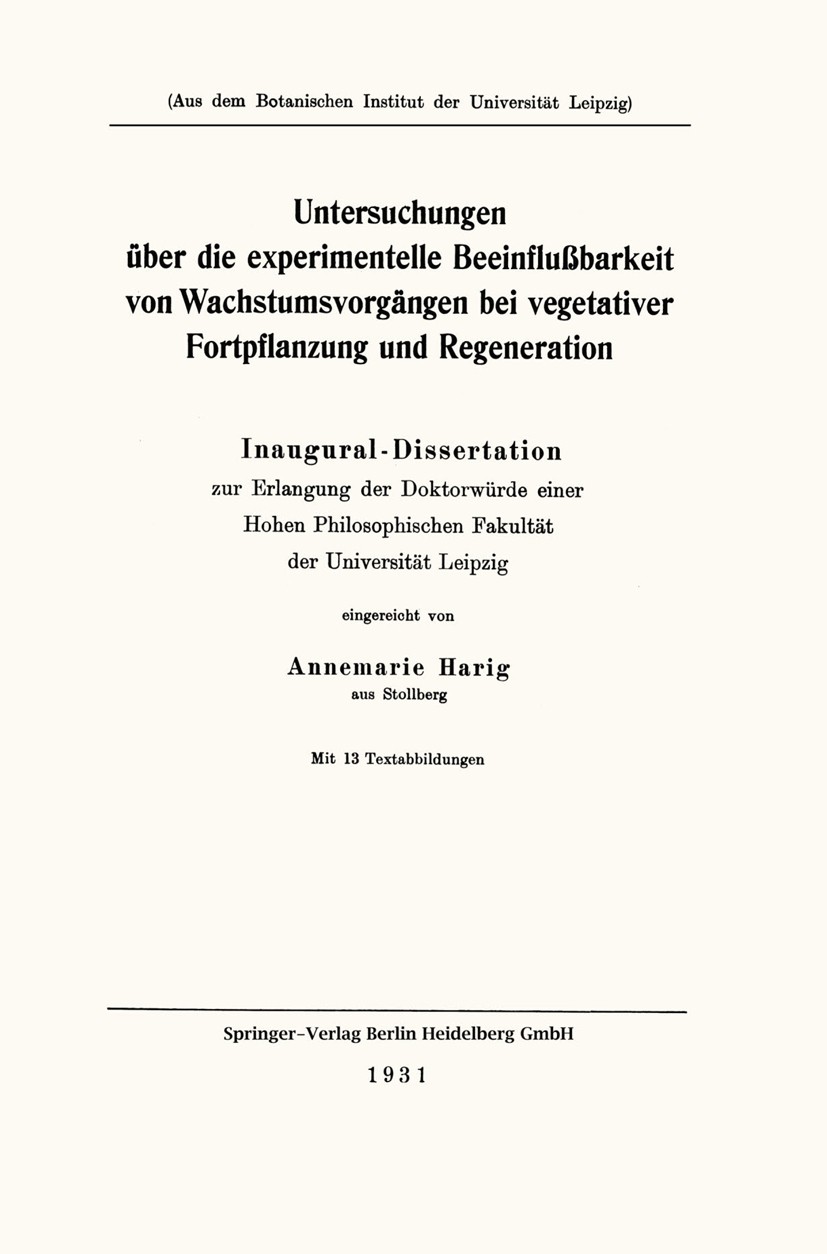 Titlebook: Untersuchungen über die experimentelle Beeinflußbarkeit von Wachstumsvorgängen bei vegetativer Fortp; Inaugural-Dissertati Annemarie Harig Titlebook: Untersuchungen über die experimentelle Beeinflußbarkeit von Wachstumsvorgängen bei vegetativer Fortp; Inaugural-Dissertati Annemarie Harig