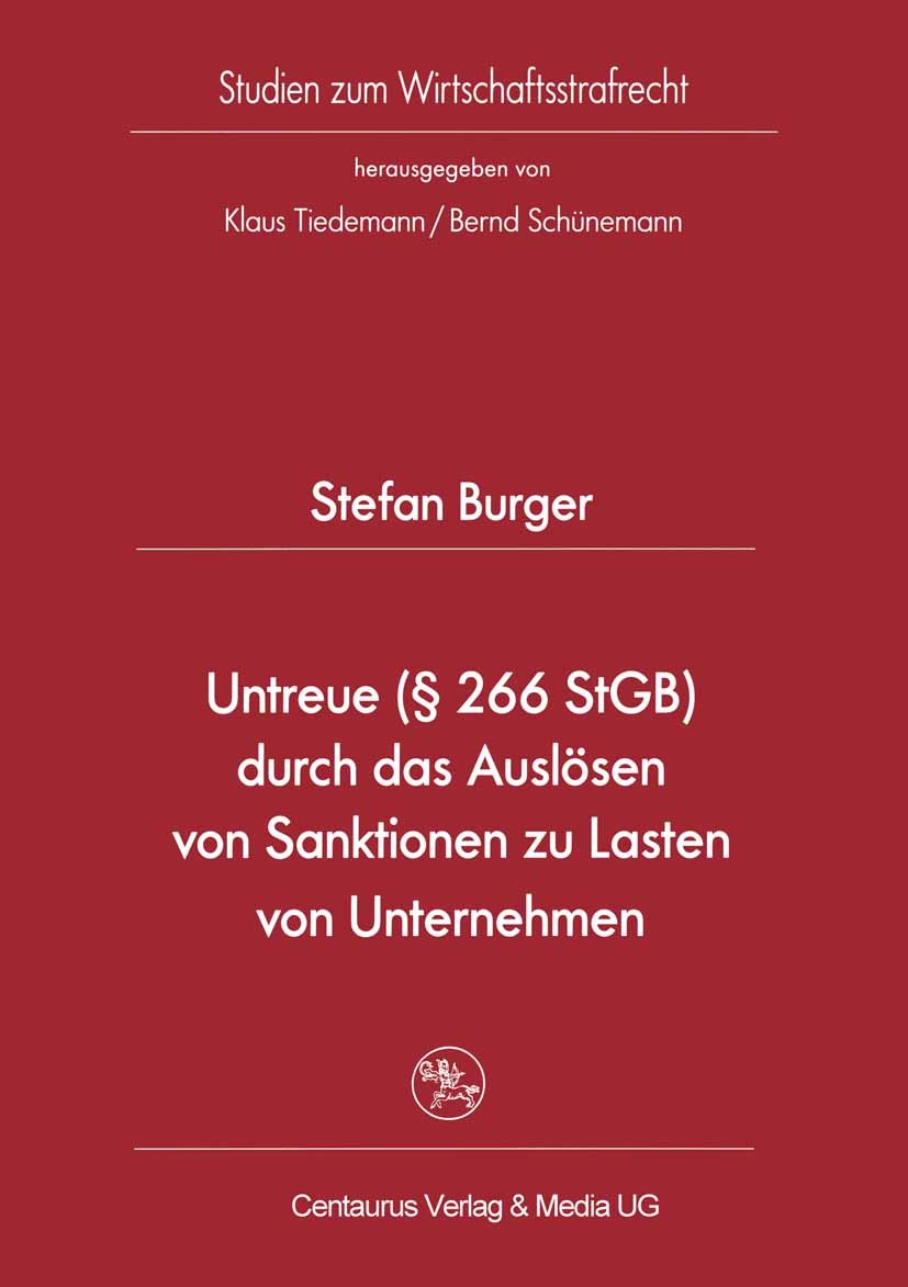Titlebook: Untreue (§ 266 StGB) durch das Auslösen von Sanktionen zu Lasten von Unternehmen; Stefan Burger Book 2007 Centaurus Verlag & Media UG 2007 Titlebook: Untreue (§ 266 StGB) durch das Auslösen von Sanktionen zu Lasten von Unternehmen; Stefan Burger Book 2007 Centaurus Verlag & Media UG 2007