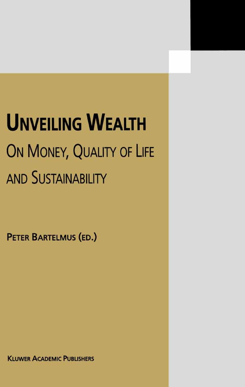 Titlebook: Unveiling Wealth; On Money, Quality of Peter Bartelmus Book 2002 Springer Science+Business Media Dordrecht 2002 UNEP.development.efficiency Titlebook: Unveiling Wealth; On Money, Quality of Peter Bartelmus Book 2002 Springer Science+Business Media Dordrecht 2002 UNEP.development.efficiency