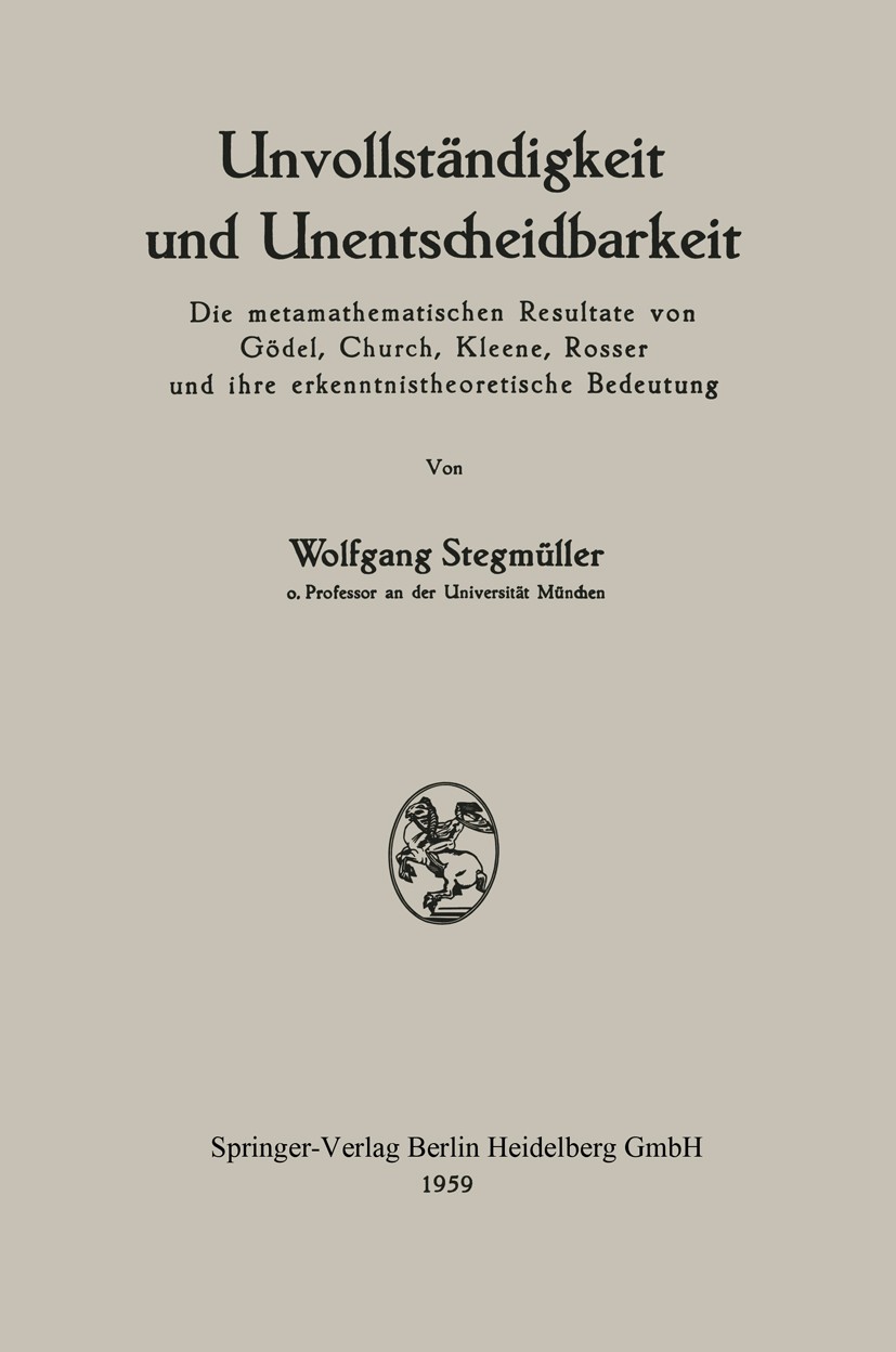 Titlebook: Unvollständigkeit und Unentscheidbarkeit; Die metamathematisch Wolfgang Stegmüller Book 19591st edition Springer-Verlag Wien 1959 Beweis.En Titlebook: Unvollständigkeit und Unentscheidbarkeit; Die metamathematisch Wolfgang Stegmüller Book 19591st edition Springer-Verlag Wien 1959 Beweis.En