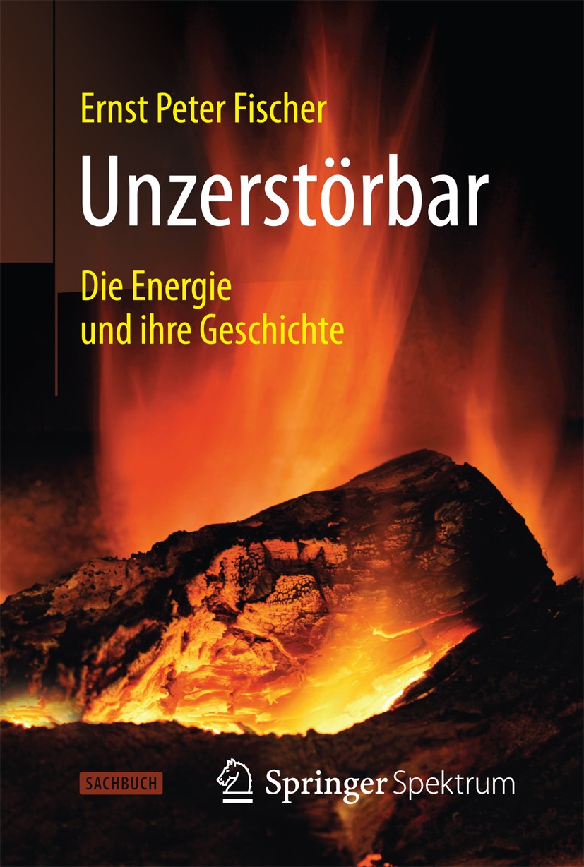 Titlebook: Unzerstörbar; Die Energie und ihre Ernst Peter Fischer Book 2014 Springer-Verlag Berlin Heidelberg 2014 Energie.Energiewende.Kernenergie.Th Titlebook: Unzerstörbar; Die Energie und ihre Ernst Peter Fischer Book 2014 Springer-Verlag Berlin Heidelberg 2014 Energie.Energiewende.Kernenergie.Th