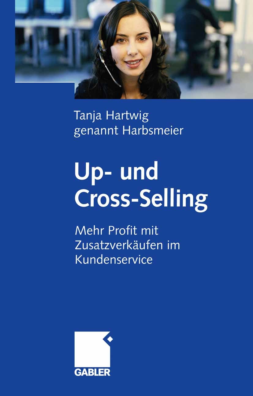 Titlebook: Up- und Cross-Selling; Mehr Profit mit Zusa Tanja Hartwig genannt Harbsmeier Book 2009 Gabler Verlag | Springer Fachmedien Wiesbaden GmbH, Titlebook: Up- und Cross-Selling; Mehr Profit mit Zusa Tanja Hartwig genannt Harbsmeier Book 2009 Gabler Verlag | Springer Fachmedien Wiesbaden GmbH,
