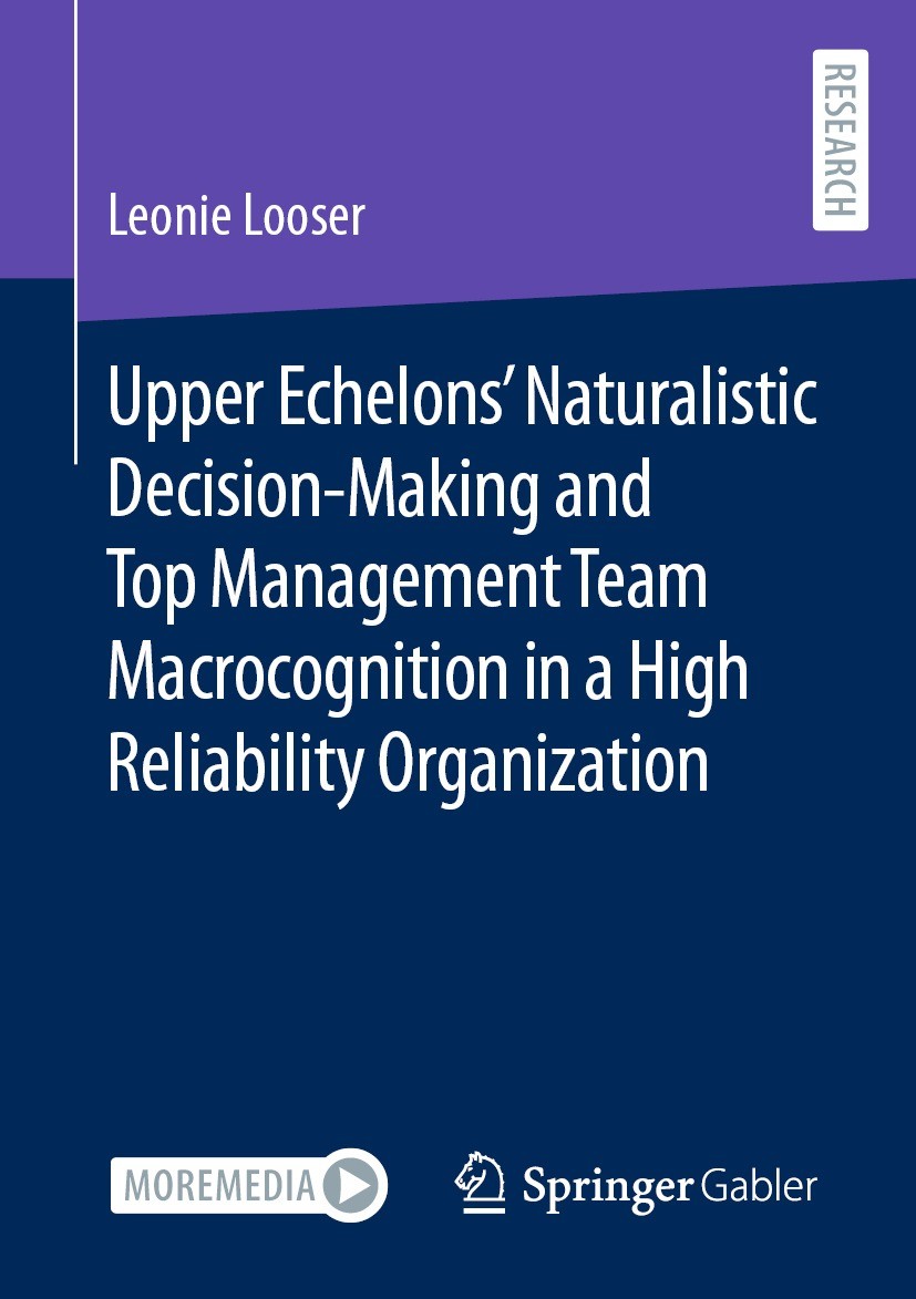 Titlebook: Upper Echelons’ Naturalistic Decision-Making and Top Management Team Macrocognition in a High Reliab; Leonie Looser Book 2024 The Editor(s Titlebook: Upper Echelons’ Naturalistic Decision-Making and Top Management Team Macrocognition in a High Reliab; Leonie Looser Book 2024 The Editor(s