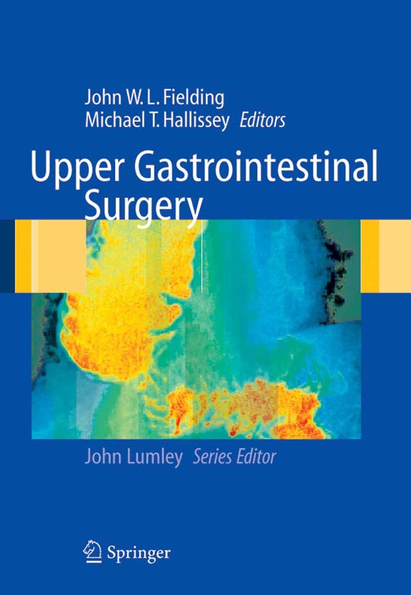 Titlebook: Upper Gastrointestinal Surgery; John W. L. Fielding,Michael T. Hallissey Textbook 2005 Springer-Verlag London 2005 Gastroenterology.Genera Titlebook: Upper Gastrointestinal Surgery; John W. L. Fielding,Michael T. Hallissey Textbook 2005 Springer-Verlag London 2005 Gastroenterology.Genera