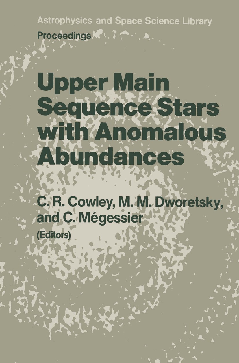 Titlebook: Upper Main Sequence Stars with Anomalous Abundances; Proceedings of the 9 C. R. Cowley,M. M. Dworetsky,C. Mégessier Conference proceedings Titlebook: Upper Main Sequence Stars with Anomalous Abundances; Proceedings of the 9 C. R. Cowley,M. M. Dworetsky,C. Mégessier Conference proceedings