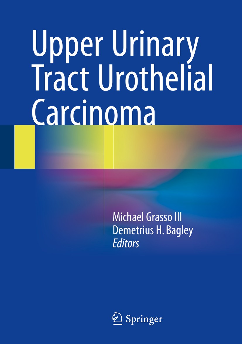 Titlebook: Upper Urinary Tract Urothelial Carcinoma; Michael Grasso III,Demetrius H. Bagley Book 2015 Springer International Publishing Switzerland 2 Titlebook: Upper Urinary Tract Urothelial Carcinoma; Michael Grasso III,Demetrius H. Bagley Book 2015 Springer International Publishing Switzerland 2