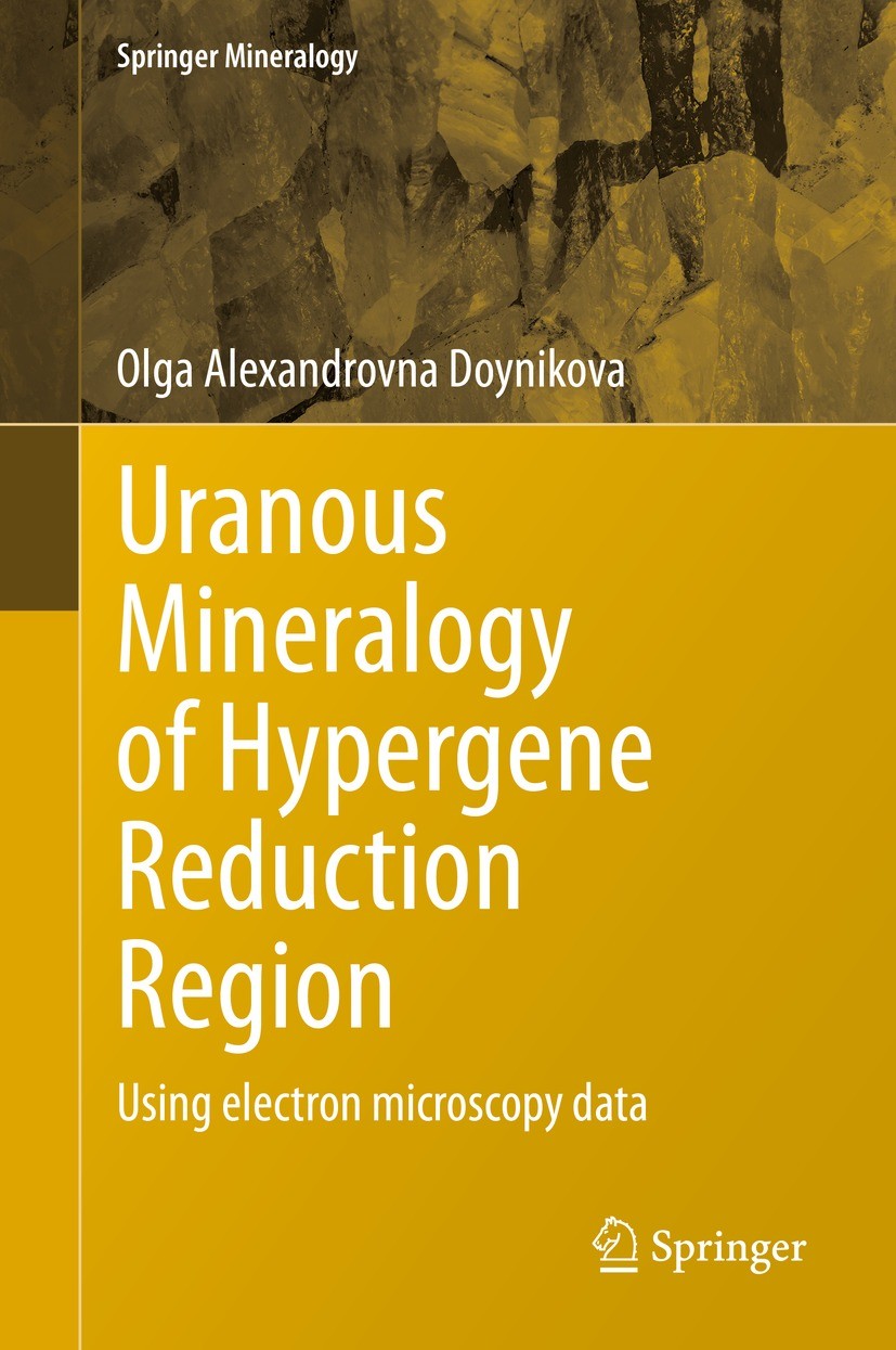 Titlebook: Uranous Mineralogy of Hypergene Reduction Region; Using electron micro Olga Alexandrovna Doynikova Book 2021 Springer Nature Switzerland AG Titlebook: Uranous Mineralogy of Hypergene Reduction Region; Using electron micro Olga Alexandrovna Doynikova Book 2021 Springer Nature Switzerland AG