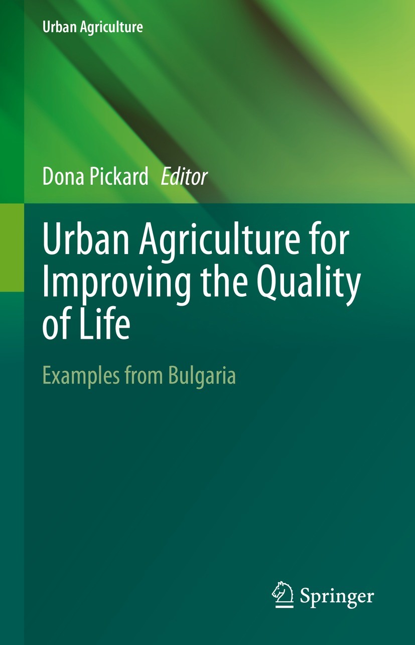 Titlebook: Urban Agriculture for Improving the Quality of Life; Examples from Bulgar Dona Pickard Book 2022 The Editor(s) (if applicable) and The Auth Titlebook: Urban Agriculture for Improving the Quality of Life; Examples from Bulgar Dona Pickard Book 2022 The Editor(s) (if applicable) and The Auth