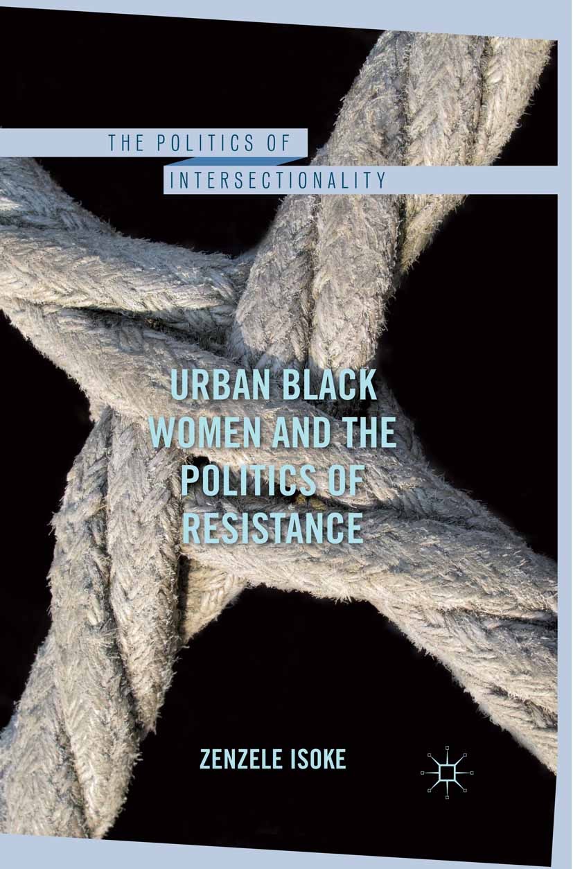 Titlebook: Urban Black Women and the Politics of Resistance; Zenzele Isoke Book 2013 Palgrave Macmillan, a division of Nature America Inc. 2013 socia Titlebook: Urban Black Women and the Politics of Resistance; Zenzele Isoke Book 2013 Palgrave Macmillan, a division of Nature America Inc. 2013 socia