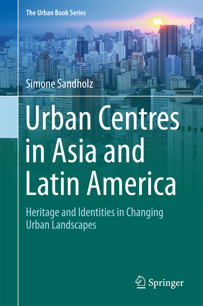 Titlebook: Urban Centres in Asia and Latin America; Heritage and Identit Simone Sandholz Book 2017 Springer International Publishing Switzerland 2017 Titlebook: Urban Centres in Asia and Latin America; Heritage and Identit Simone Sandholz Book 2017 Springer International Publishing Switzerland 2017