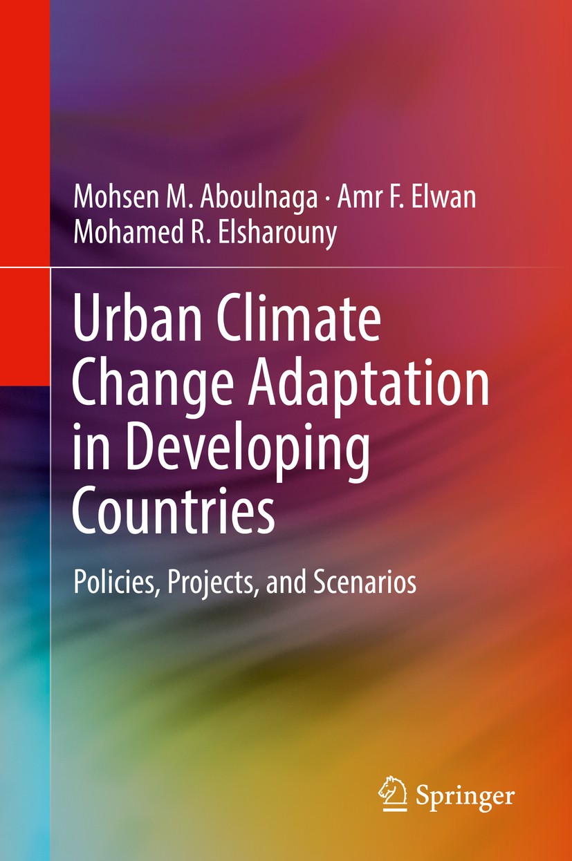 Titlebook: Urban Climate Change Adaptation in Developing Countries; Policies, Projects, Mohsen M. Aboulnaga,Amr F. Elwan,Mohamed R. Elshar Book 2019 Titlebook: Urban Climate Change Adaptation in Developing Countries; Policies, Projects, Mohsen M. Aboulnaga,Amr F. Elwan,Mohamed R. Elshar Book 2019