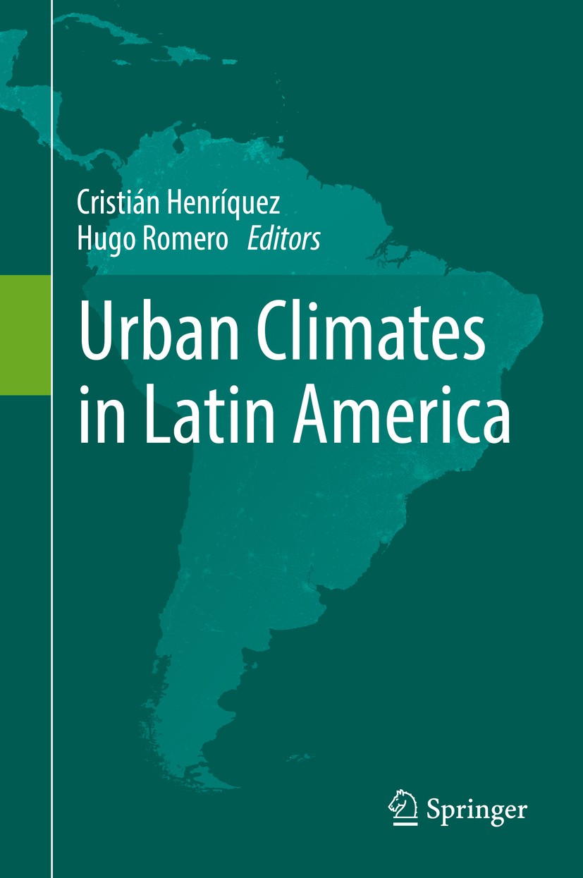 Titlebook: Urban Climates in Latin America; Cristián Henríquez,Hugo Romero Book 2019 Springer Nature Switzerland AG 2019 Urban climate and climate ch Titlebook: Urban Climates in Latin America; Cristián Henríquez,Hugo Romero Book 2019 Springer Nature Switzerland AG 2019 Urban climate and climate ch