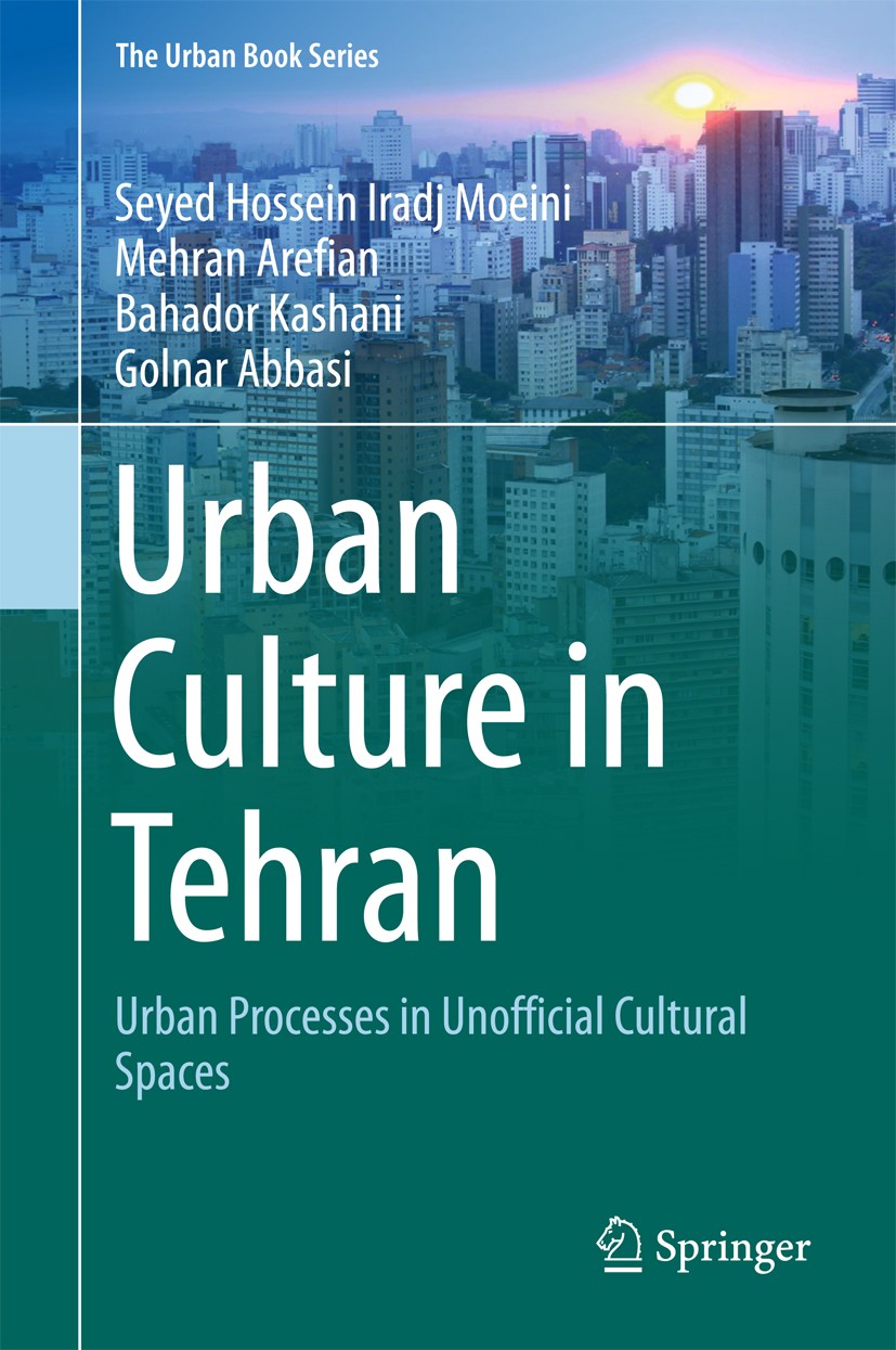 Titlebook: Urban Culture in Tehran; Urban Processes in U Seyed Hossein Iradj Moeini,Mehran Arefian,Golnar A Book 2018 Springer International Publishin Titlebook: Urban Culture in Tehran; Urban Processes in U Seyed Hossein Iradj Moeini,Mehran Arefian,Golnar A Book 2018 Springer International Publishin