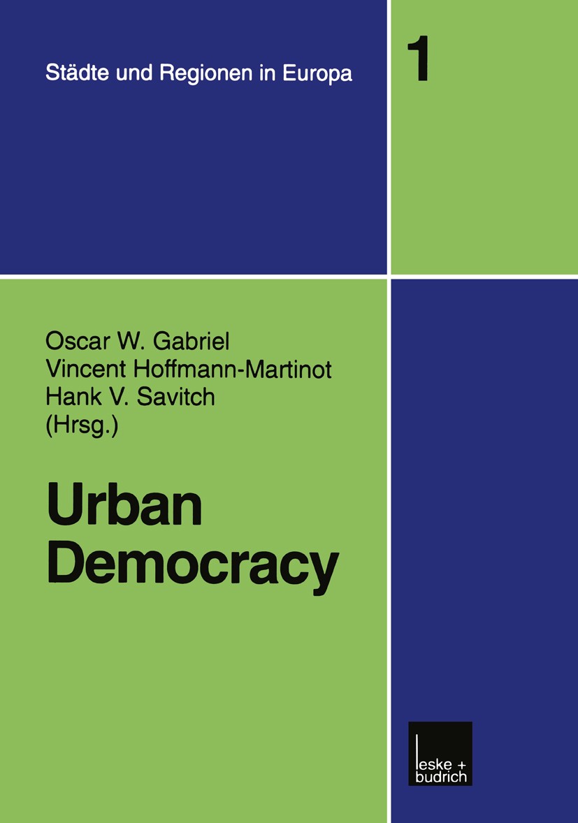 Titlebook: Urban Democracy; Oscar W. Gabriel,Vincent Hoffmann-Martinot,Hank V. Book 2000 Springer Fachmedien Wiesbaden 2000 Europe.Institution.democr Titlebook: Urban Democracy; Oscar W. Gabriel,Vincent Hoffmann-Martinot,Hank V. Book 2000 Springer Fachmedien Wiesbaden 2000 Europe.Institution.democr