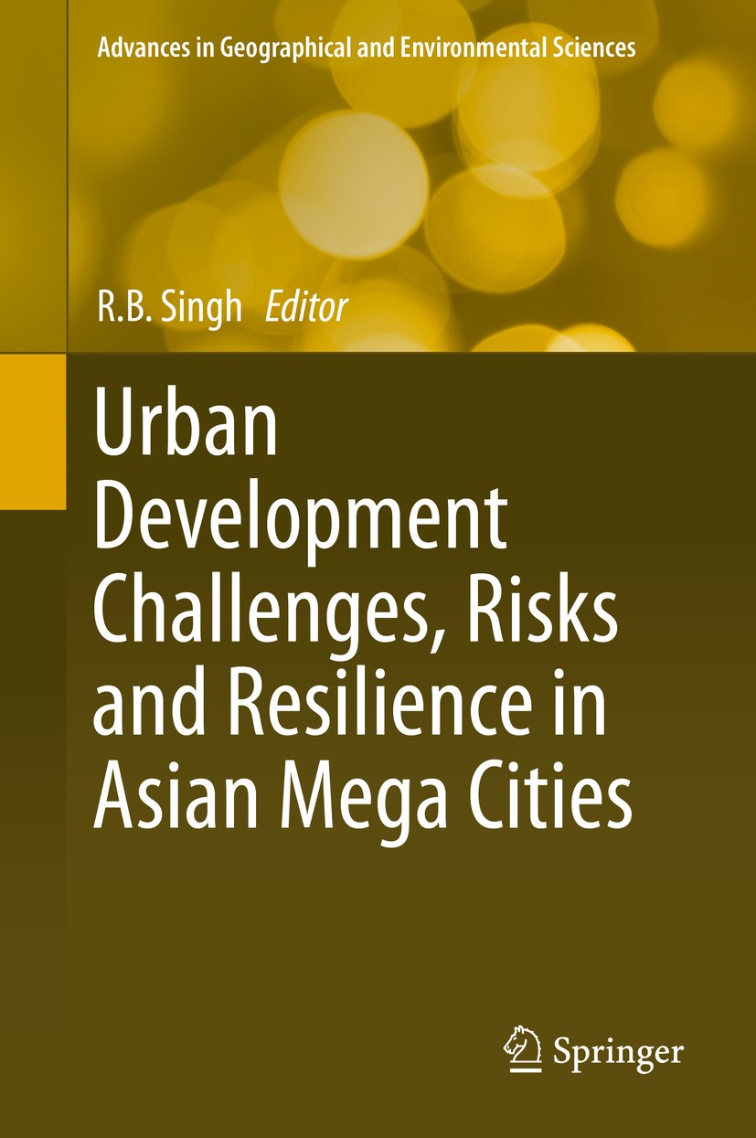Titlebook: Urban Development Challenges, Risks and Resilience in Asian Mega Cities; R.B. Singh Book 2015 The Editor(s) (if applicable) and The Author Titlebook: Urban Development Challenges, Risks and Resilience in Asian Mega Cities; R.B. Singh Book 2015 The Editor(s) (if applicable) and The Author