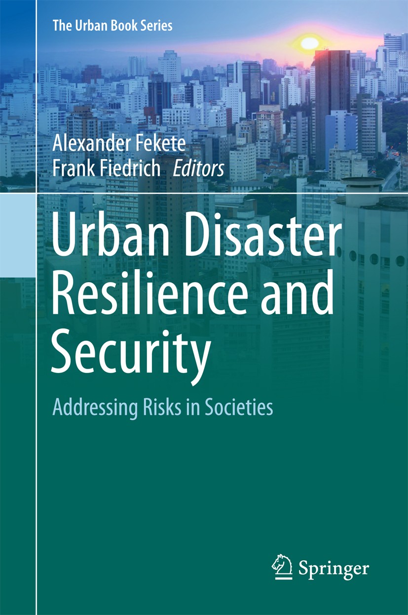 Titlebook: Urban Disaster Resilience and Security; Addressing Risks in Alexander Fekete,Frank Fiedrich Book 2018 Springer International Publishing AG Titlebook: Urban Disaster Resilience and Security; Addressing Risks in Alexander Fekete,Frank Fiedrich Book 2018 Springer International Publishing AG