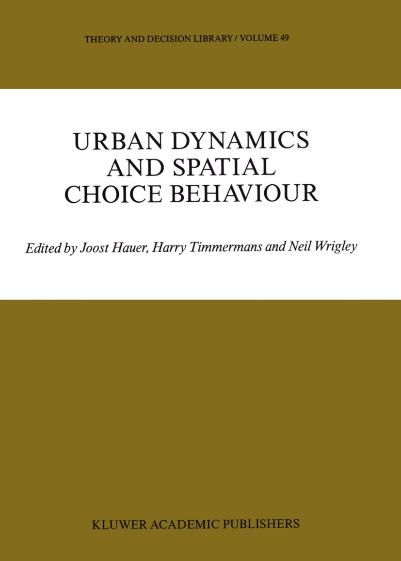 Titlebook: Urban Dynamics and Spatial Choice Behaviour; Joost Hauer,Harry Timmermans,Neil Wrigley Book 1989 Kluwer Academic Publishers 1989 dynamic m Titlebook: Urban Dynamics and Spatial Choice Behaviour; Joost Hauer,Harry Timmermans,Neil Wrigley Book 1989 Kluwer Academic Publishers 1989 dynamic m
