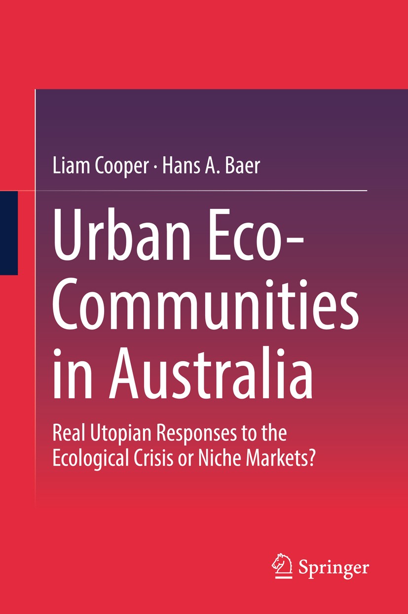 Titlebook: Urban Eco-Communities in Australia; Real Utopian Respons Liam Cooper,Hans A. Baer Book 2019 Springer Nature Singapore Pte Ltd. 2019 Urban E Titlebook: Urban Eco-Communities in Australia; Real Utopian Respons Liam Cooper,Hans A. Baer Book 2019 Springer Nature Singapore Pte Ltd. 2019 Urban E