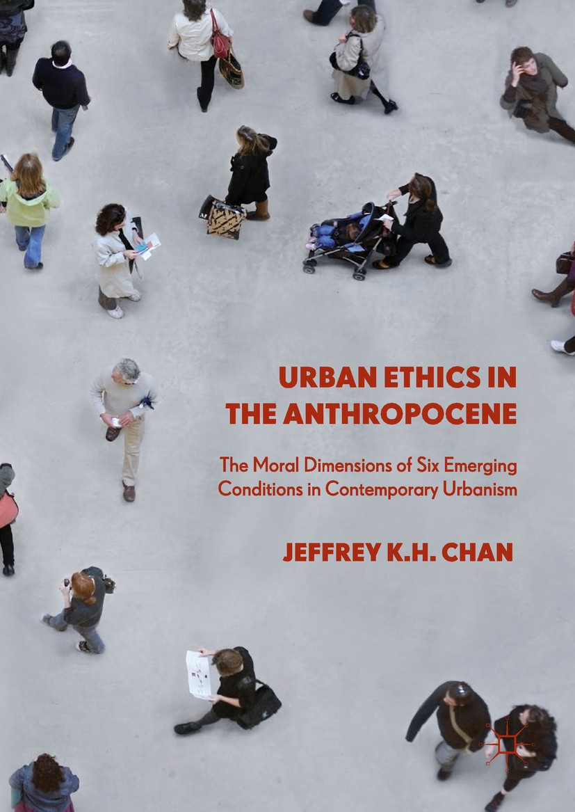 Titlebook: Urban Ethics in the Anthropocene; The Moral Dimensions Jeffrey K.H. Chan Book 2019 The Editor(s) (if applicable) and The Author(s) 2019 urb Titlebook: Urban Ethics in the Anthropocene; The Moral Dimensions Jeffrey K.H. Chan Book 2019 The Editor(s) (if applicable) and The Author(s) 2019 urb
